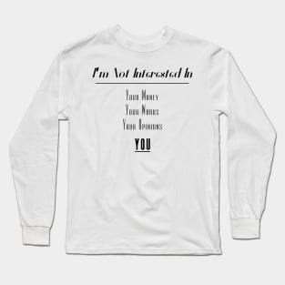 I'm Not Interested In | Your Money Words Opinions You Slogan Black Long Sleeve T-Shirt